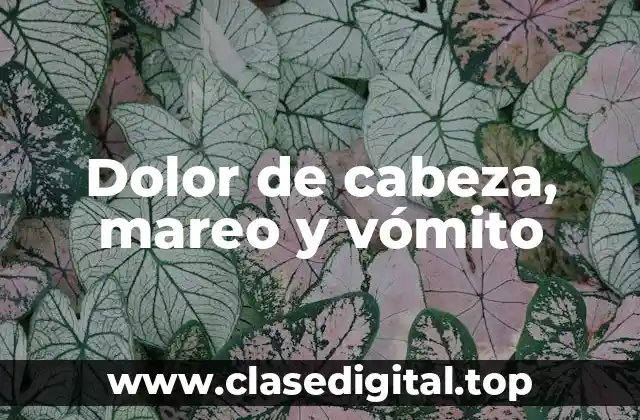 Dolor de cabeza, mareo y vómito