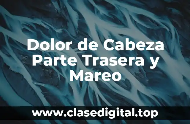 Causas del Dolor de Cabeza Parte Trasera y Mareo: Análisis de los Factores Contribuyentes