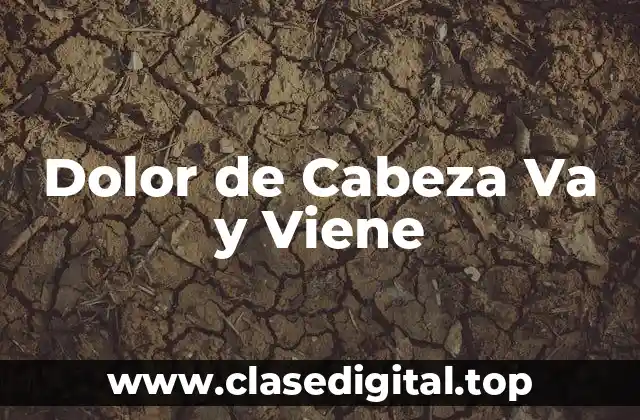 Dolor de Cabeza Va y Viene