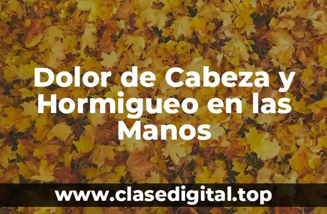 Dolor de Cabeza y Hormigueo en las Manos