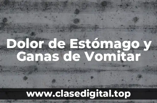 Dolor de Estómago y Ganas de Vomitar