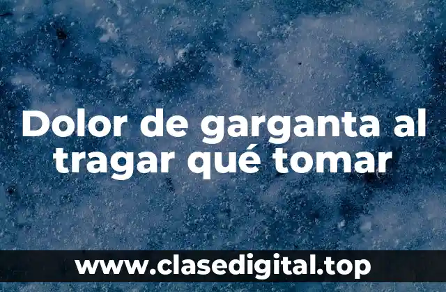 Dolor de garganta al tragar qué tomar