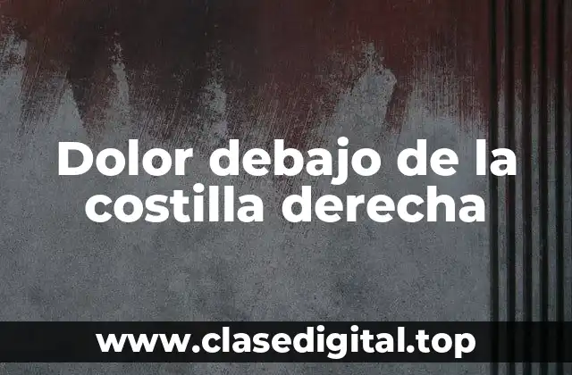 Dolor debajo de la costilla derecha