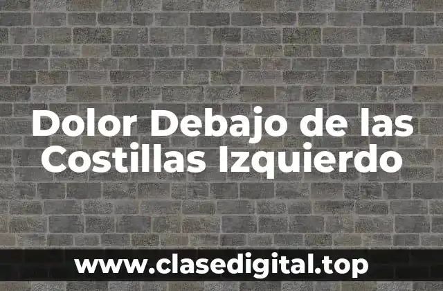 Dolor Debajo de las Costillas Izquierdo