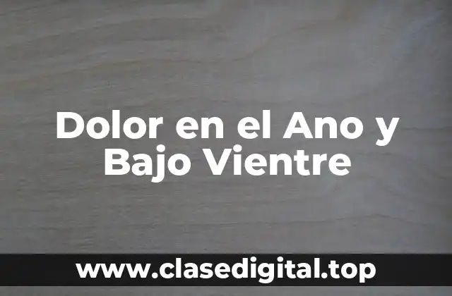 Dolor en el Ano y Bajo Vientre