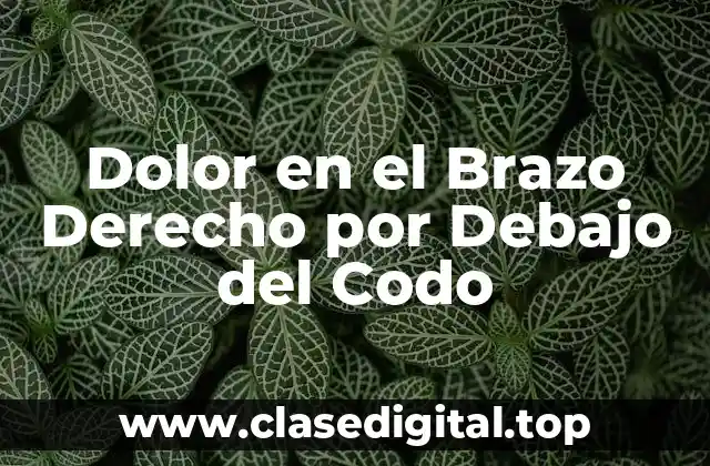 Dolor en el Brazo Derecho por Debajo del Codo