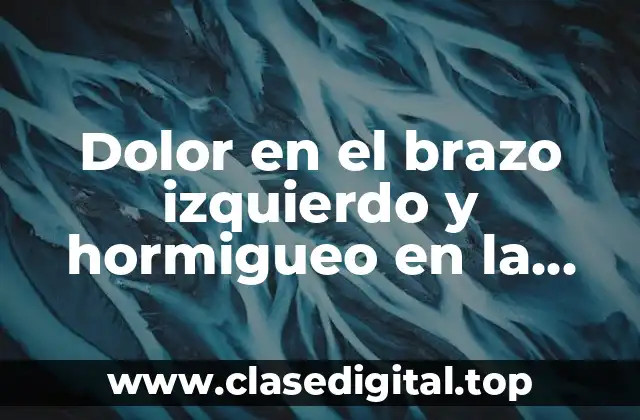 Dolor en el brazo izquierdo y hormigueo en la mano