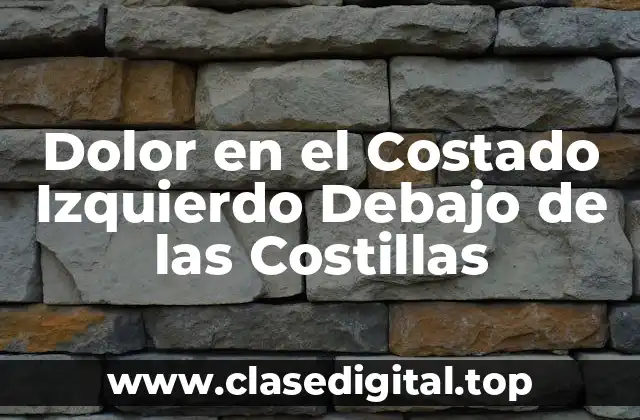 Dolor en el Costado Izquierdo Debajo de las Costillas