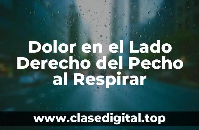 Causas del Dolor en el Lado Derecho del Pecho al Respirar