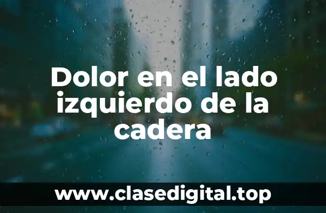 Causas comunes del dolor en el lado izquierdo de la cadera