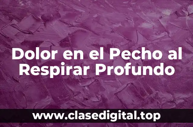Dolor en el Pecho al Respirar Profundo