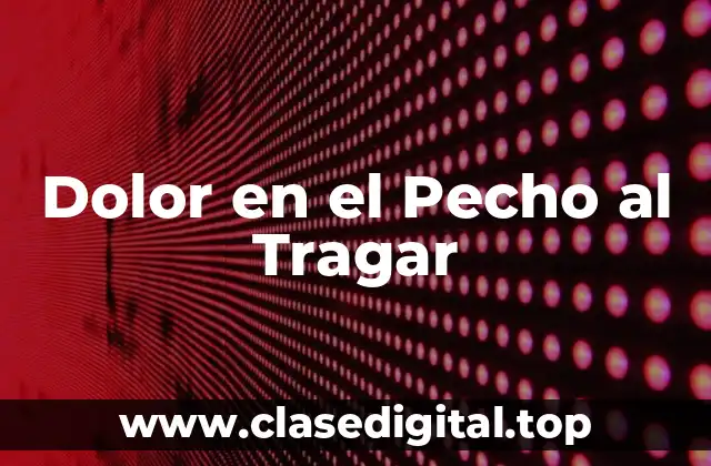 Dolor en el Pecho al Tragar