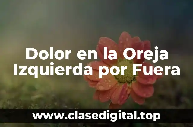 Causas del Dolor en la Oreja Izquierda por Fuera