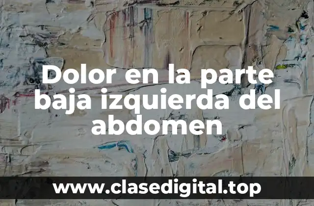 Causas comunes del dolor en la parte baja izquierda del abdomen