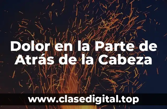Causas del Dolor en la Parte de Atrás de la Cabeza