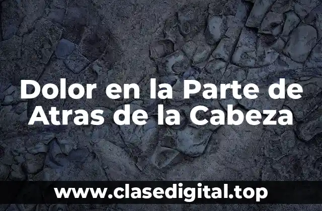 Causas del Dolor en la Parte de Atras de la Cabeza