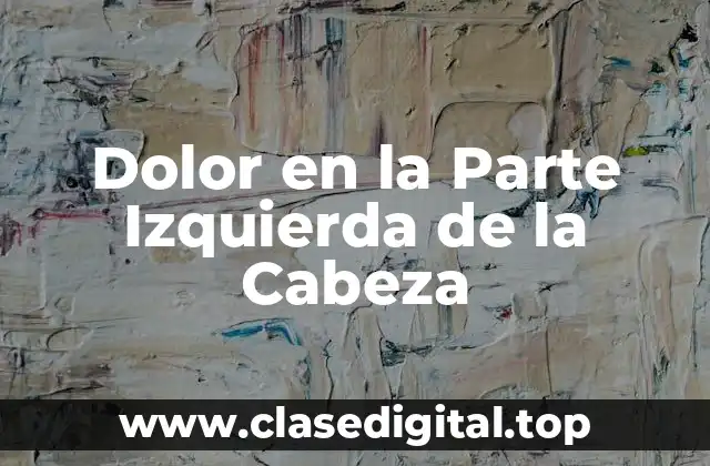 Dolor en la Parte Izquierda de la Cabeza