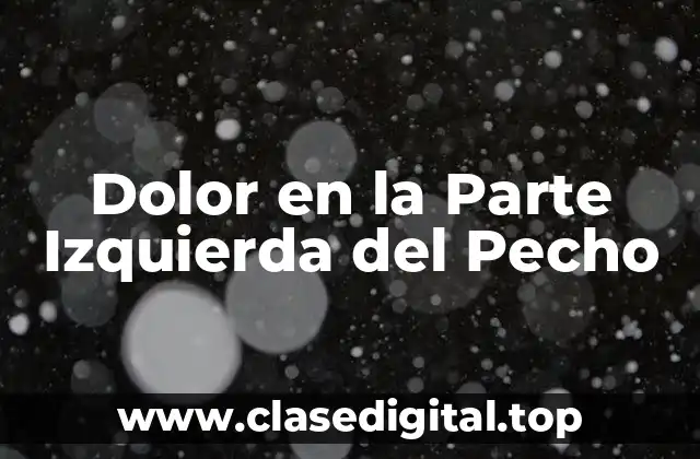 Causas del Dolor en la Parte Izquierda del Pecho