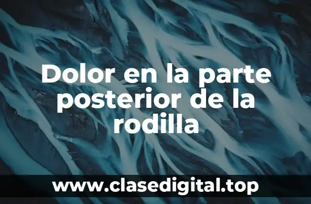 Dolor en la parte posterior de la rodilla
