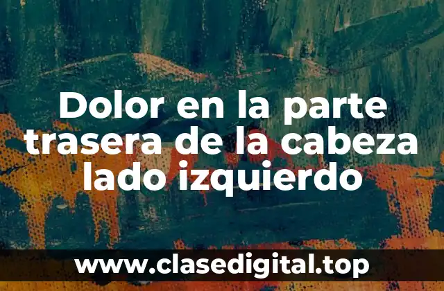 Dolor en la parte trasera de la cabeza lado izquierdo