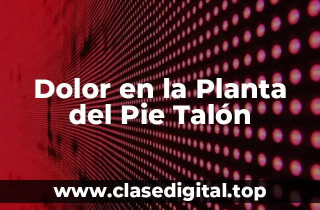 Causas del Dolor en la Planta del Pie Talón
