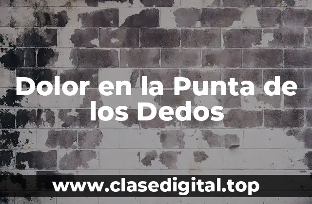 ¿Cuáles son las Causas del Dolor en la Punta de los Dedos?