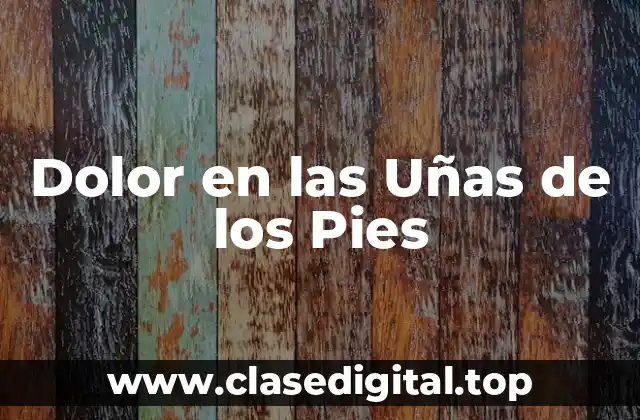 Dolor en las Uñas de los Pies