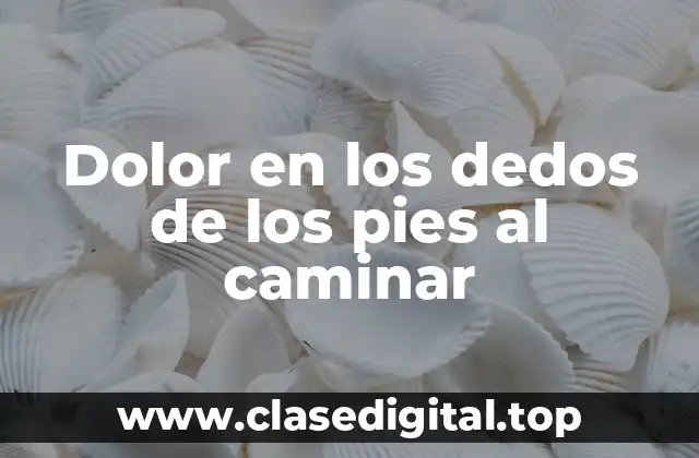 Dolor en los dedos de los pies al caminar