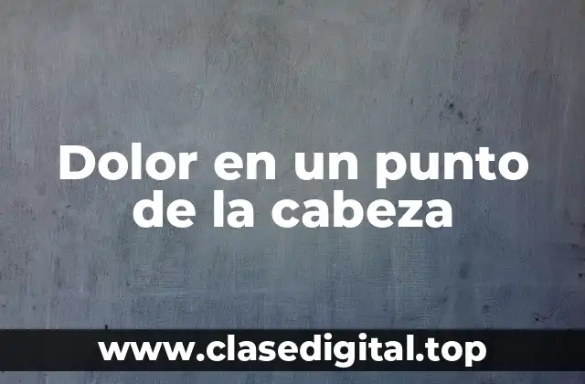 Dolor en un punto de la cabeza