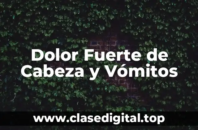 Dolor Fuerte de Cabeza y Vómitos