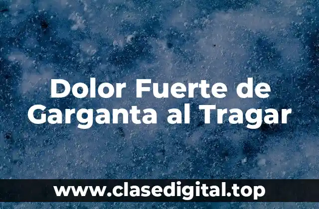 Dolor Fuerte de Garganta al Tragar