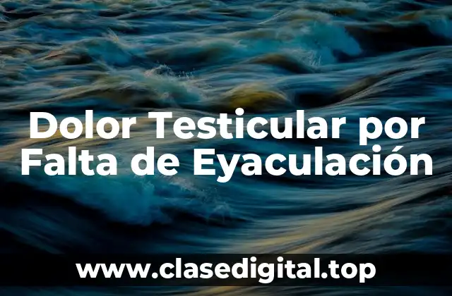 Dolor Testicular por Falta de Eyaculación