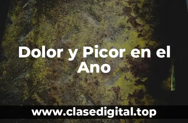 ¿Cuáles son las Causas del Dolor y Picor en el Ano?