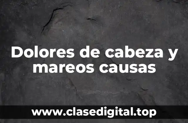 Dolores de cabeza y mareos causas