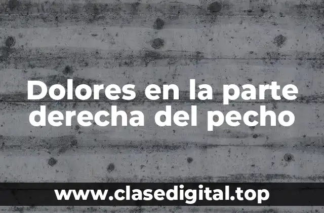 Dolores en la parte derecha del pecho