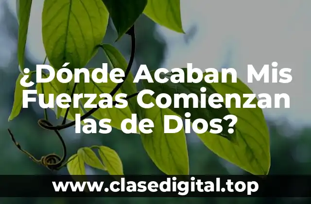 ¿Dónde Acaban Mis Fuerzas Comienzan las de Dios?