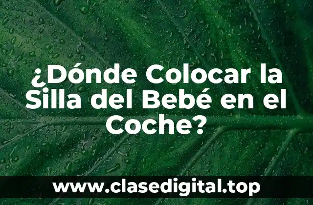 ¿Dónde Colocar la Silla del Bebé en el Coche?