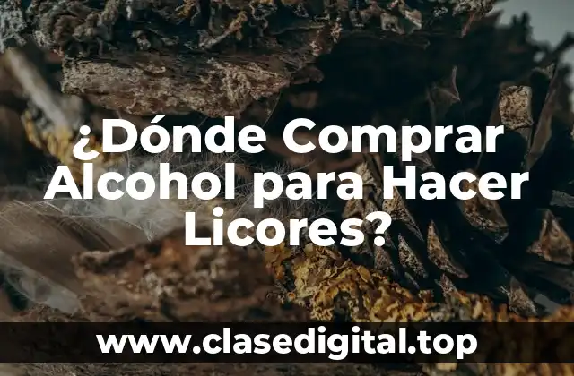 ¿Dónde Comprar Alcohol para Hacer Licores?