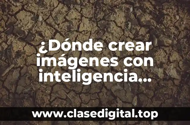 ¿Dónde crear imágenes con inteligencia artificial? Genera arte innovador con IA