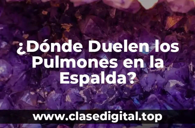 ¿Dónde Duelen los Pulmones en la Espalda?