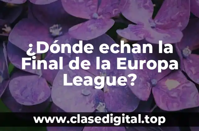 ¿Dónde echan la Final de la Europa League?