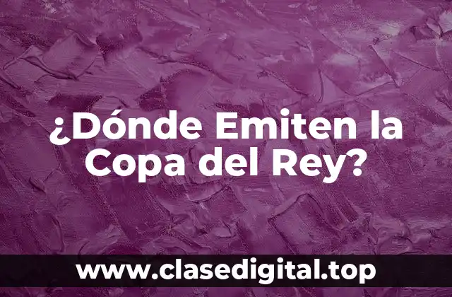 Historia de la Copa del Rey y su Importancia en el Fútbol Español