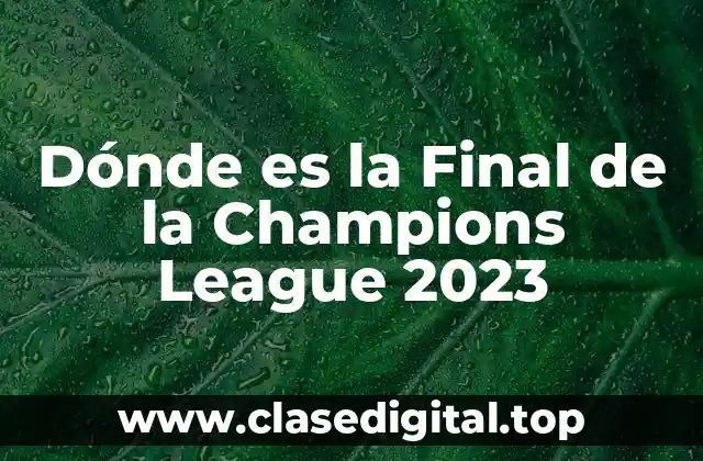 Dónde es la Final de la Champions League 2023