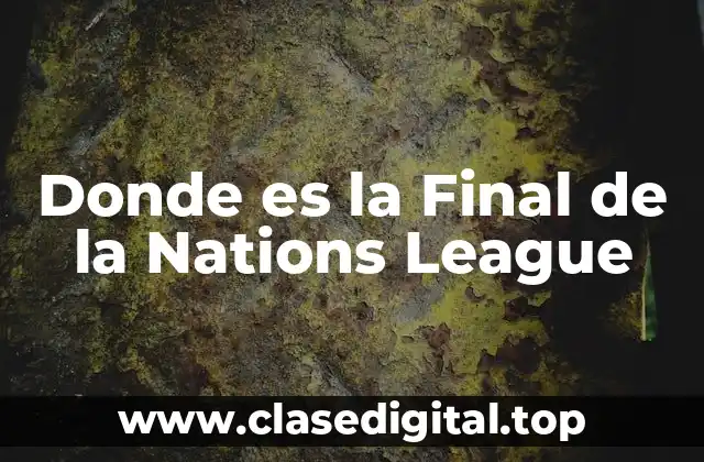 Donde es la Final de la Nations League
