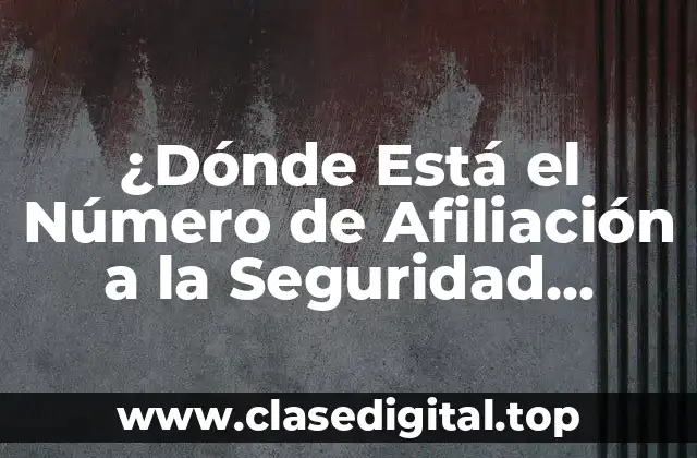 ¿Dónde Está el Número de Afiliación a la Seguridad Social?