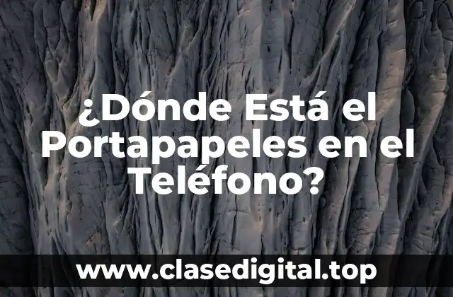 ¿Dónde Está el Portapapeles en el Teléfono?