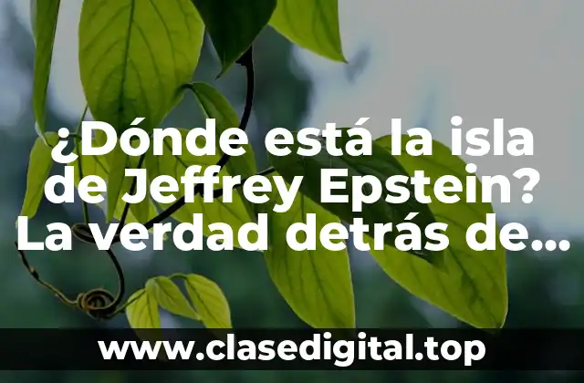 ¿Dónde está la isla de Jeffrey Epstein? La verdad detrás de la misteriosa isla de Little St. James