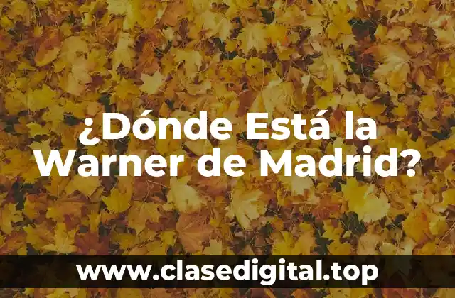 ¿Dónde Está la Warner de Madrid?