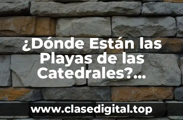 ¿Dónde Están las Playas de las Catedrales? Descubre los Tesoros de Ribadeo