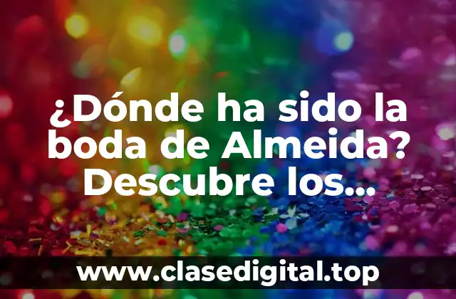 ¿Dónde ha sido la boda de Almeida? Descubre los secretos de la boda de la celebridad
